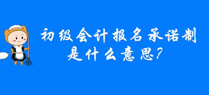 2020年哪些省份實(shí)行初級(jí)會(huì)計(jì)報(bào)名承諾制,？意味著？