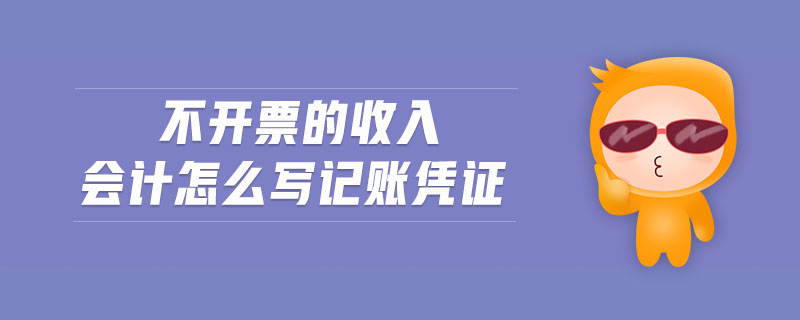 不開票的收入會計怎么寫記賬憑證