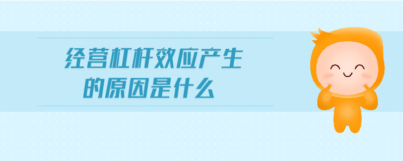 經(jīng)營杠桿效應(yīng)產(chǎn)生的原因是什么