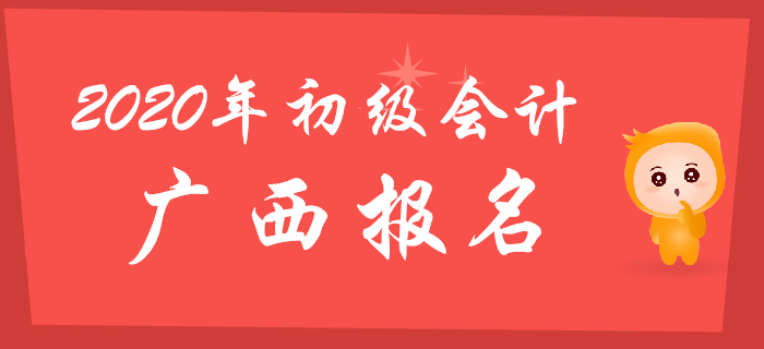 廣西2020年初級會計考試報名時間11月1日至11月30日