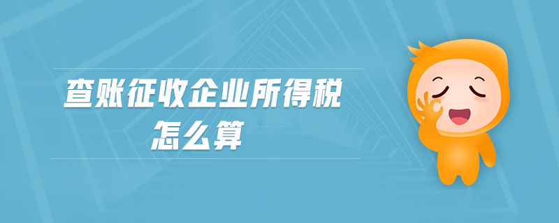 查賬征收企業(yè)所得稅怎么算