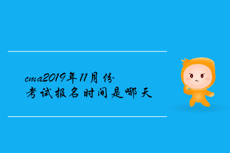 cma2019年11月份考試報(bào)名時(shí)間是哪天