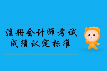 2019年注冊會計師考試成績認(rèn)定標(biāo)準(zhǔn)是什么,？