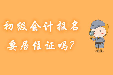 初級會計報名,，哪些地區(qū)要提供居住證？