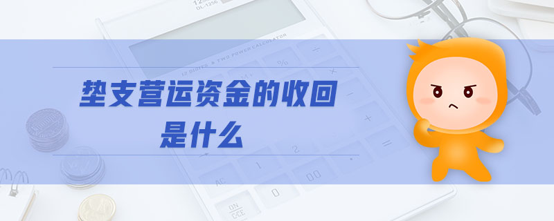 墊支營(yíng)運(yùn)資金的收回是什么