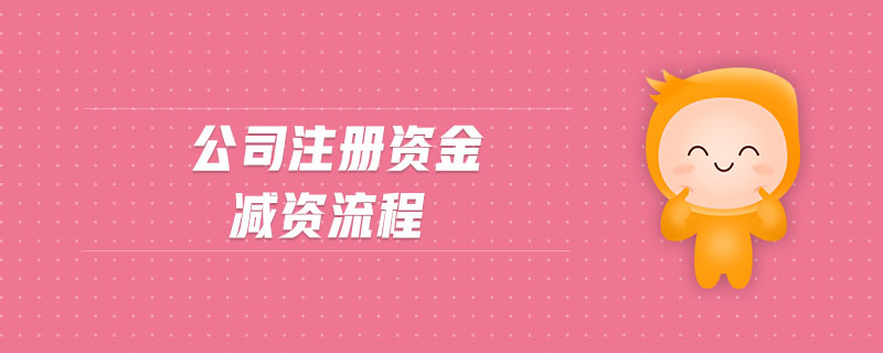 公司注冊資金減資流程