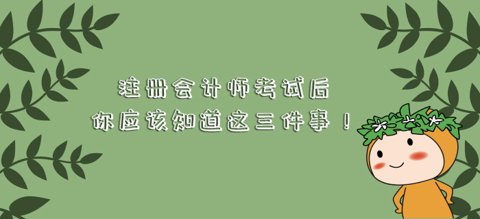 注冊會(huì)計(jì)師考試后，你應(yīng)該知道這三件事,！