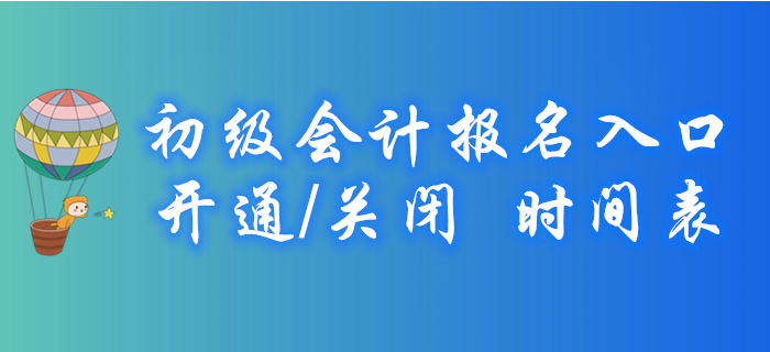 2020年各地初級會計(jì)報(bào)名入口開通/關(guān)閉時(shí)間表,，火速收藏,！