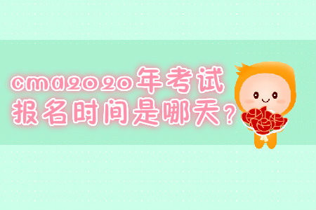 cma2020年考試報(bào)名時(shí)間是哪天,？