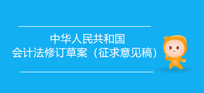 初級(jí)會(huì)計(jì)要聞：中華人民共和國(guó)會(huì)計(jì)法修訂草案（征求意見(jiàn)稿）發(fā)布,！