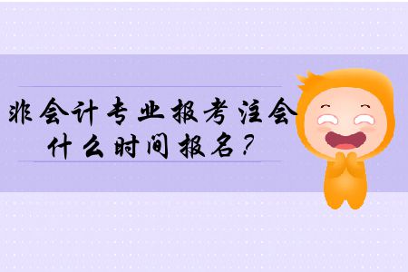2020年非會計專業(yè)報考注冊會計師什么時間報名？