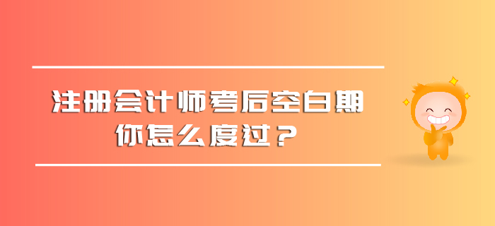 注冊會計師考后空白期,，你怎么度過？