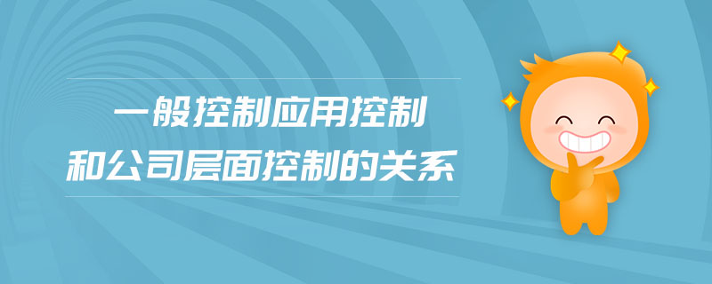 一般控制應(yīng)用控制和公司層面控制的關(guān)系