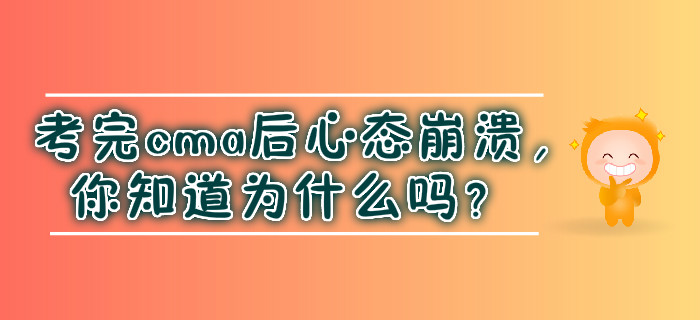 考完cma后心態(tài)崩潰,，你知道為什么嗎？