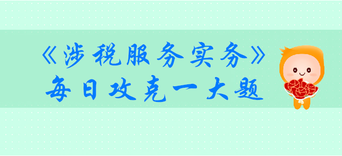 2019年稅務師《涉稅服務實務》每日攻克一大題：11月4日