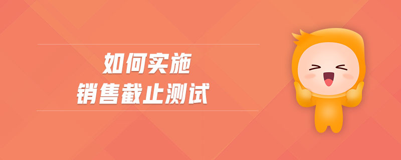 如何實(shí)施銷售截止測(cè)試
