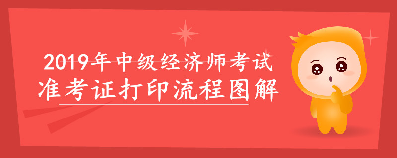 2019年中級(jí)經(jīng)濟(jì)師準(zhǔn)考證打印流程圖解,，速來查看,！