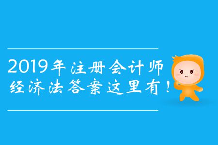 2019年注冊會計師經(jīng)濟法答案這里有,！