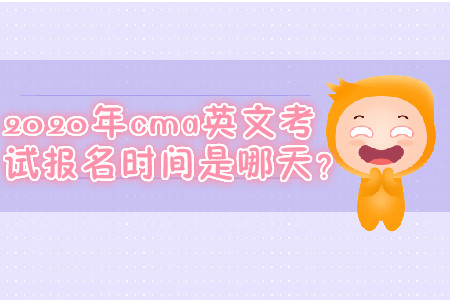 2020年cma英文考試報(bào)名時(shí)間是哪天,？