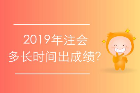 2019年注會多長時間出成績,？