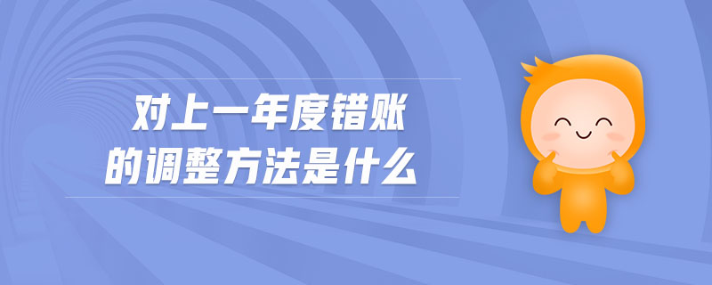 對上一年度錯賬的調(diào)整方法是什么