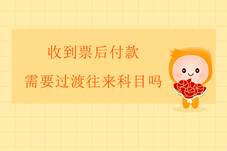收到票后付款,，需要過渡往來科目嗎,？