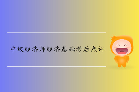 2019年中級(jí)經(jīng)濟(jì)師《經(jīng)濟(jì)基礎(chǔ)》考后題目點(diǎn)評(píng)