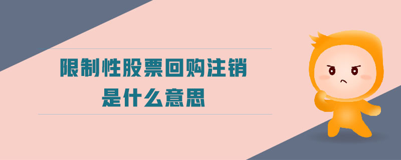 限制性股票回購注銷是什么意思