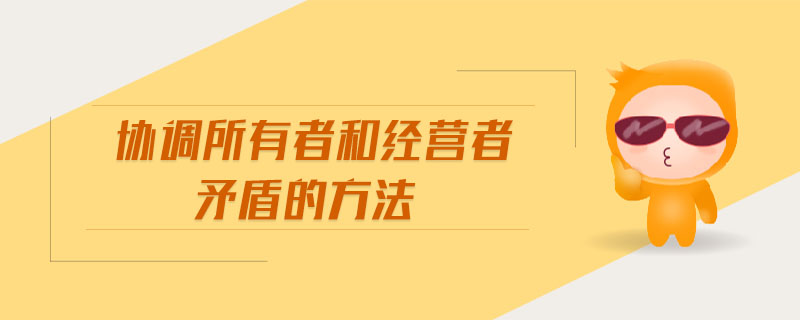 協(xié)調(diào)所有者和經(jīng)營(yíng)者矛盾的方法