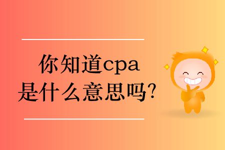 你知道cpa是什么意思嗎,？