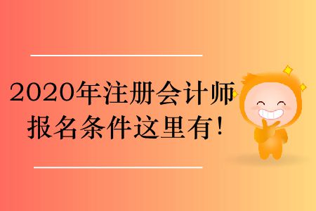 2020年注冊(cè)會(huì)計(jì)師報(bào)名條件這里有,！