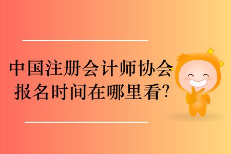 2020年中國注冊會計師協(xié)會報名時間在哪里看,？