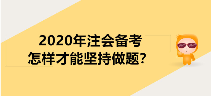 2020年注會(huì)備考怎樣才能堅(jiān)持做題？