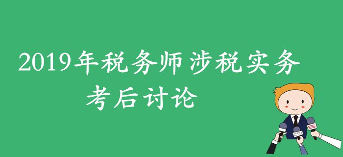 2019年稅務(wù)師《涉稅服務(wù)實(shí)務(wù)》考后討論