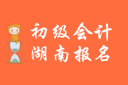 湖南2020年初級(jí)會(huì)計(jì)報(bào)名2019年11月20日起,，報(bào)考從速,！