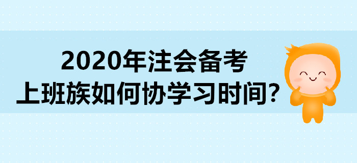 2020年注會備考,，上班族如何協(xié)學(xué)習(xí)時間,？