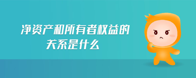 凈資產(chǎn)和所有者權(quán)益的關(guān)系是什么