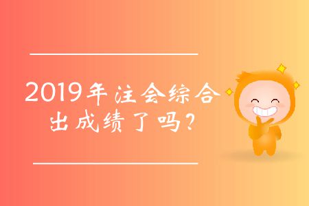 2019年注會(huì)綜合出成績(jī)了嗎？