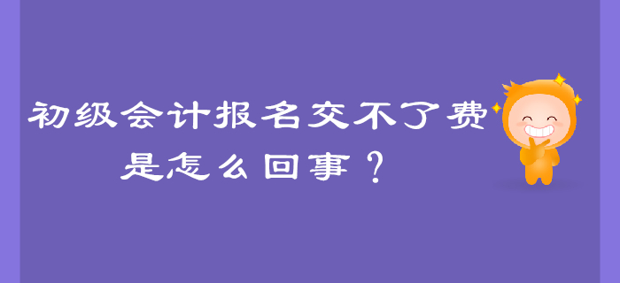 初級(jí)會(huì)計(jì)報(bào)名交不了費(fèi)是怎么回事,？
