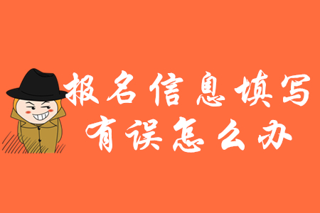 2020年初級會計(jì)報(bào)名信息填錯(cuò)了怎么辦,？如何修改？