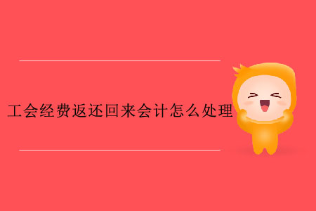 工會(huì)經(jīng)費(fèi)返還回來會(huì)計(jì)怎么處理,？