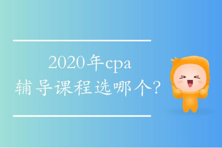 2020年cpa輔導(dǎo)課程選哪個,？