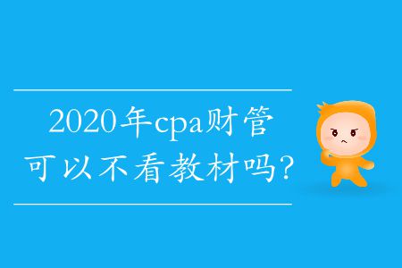 2020年cpa財(cái)管可以不看教材嗎,？