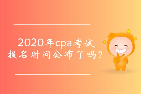 2020年cpa考試報(bào)名時(shí)間公布了嗎,？