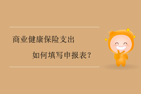 商業(yè)健康保險(xiǎn)支出如何填寫申報(bào)表,？