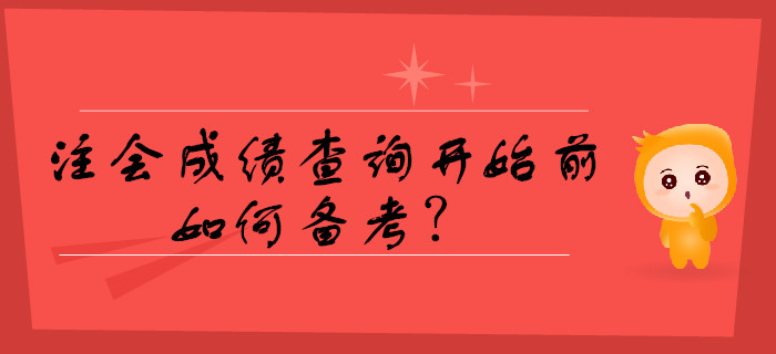 注會成績查詢開始前如何備考,？