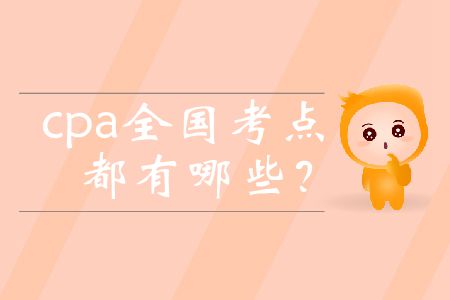 cpa全國(guó)考點(diǎn)都有哪些,？