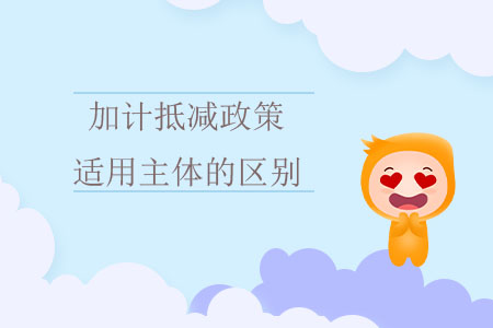 加計(jì)抵減政策適用主體的區(qū)別