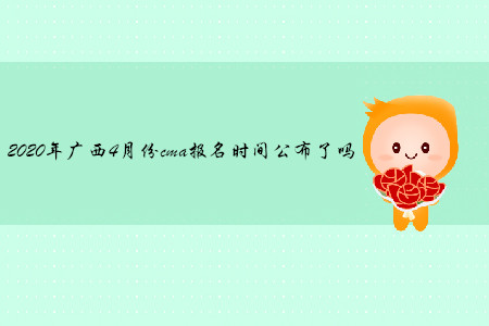 2020年廣西4月份cma報(bào)名時(shí)間公布了嗎