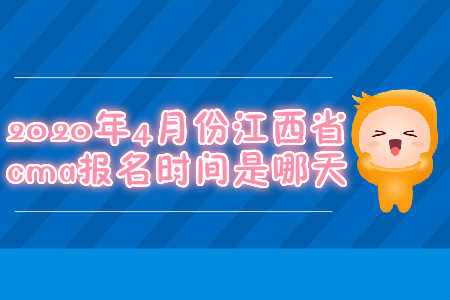 2020年4月份江西省cma報(bào)名時(shí)間是哪天
